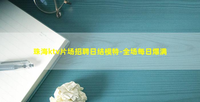 珠海ktv片场招聘日结模特-全场每日爆满